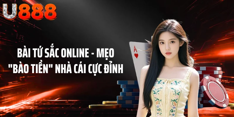 Bài Tứ Sắc Online - Mẹo "Bào Tiền" Nhà Cái Cực Đỉnh