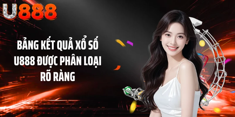 Bảng kết quả xổ số U888 được phân loại rõ ràng