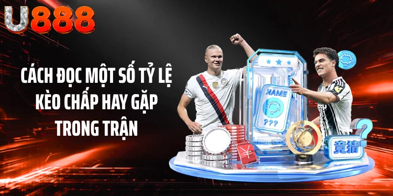 Cách đọc một số tỷ lệ kèo chấp hay gặp trong trận