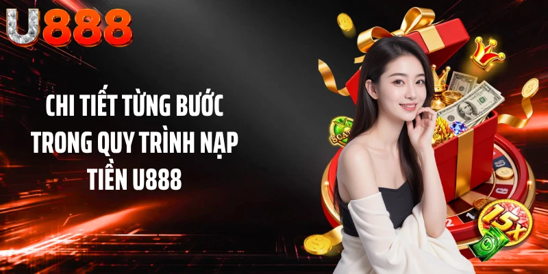 Chi tiết từng bước trong quy trình nạp tiền U888
