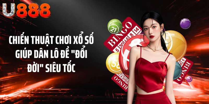 Chiến Thuật Chơi Xổ Số Giúp Dân Lô Đề "Đổi Đời" Siêu Tốc