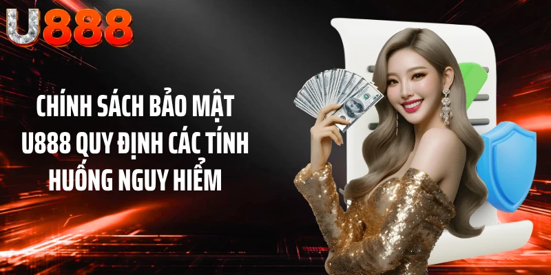 Chính sách bảo mật U888 quy định các tính huống nguy hiểm