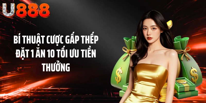 Bí Thuật Cược Gấp Thếp Đặt 1 Ăn 10 Tối Ưu Tiền Thưởng