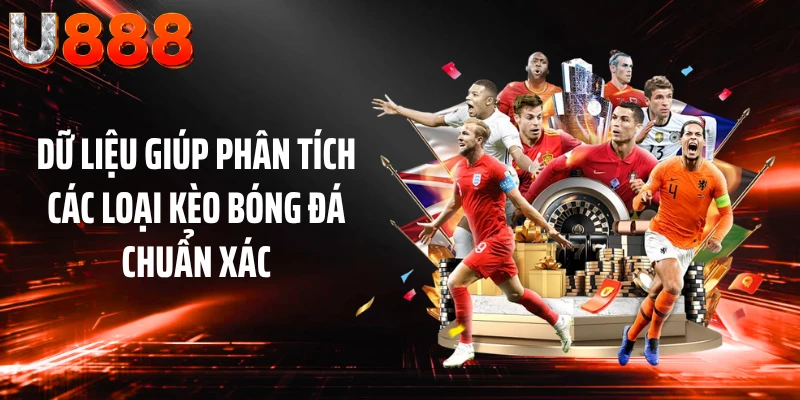 Dữ liệu giúp phân tích các loại kèo bóng đá chuẩn xác