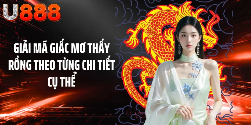 Giải mã giấc mơ thấy rồng theo từng chi tiết cụ thể