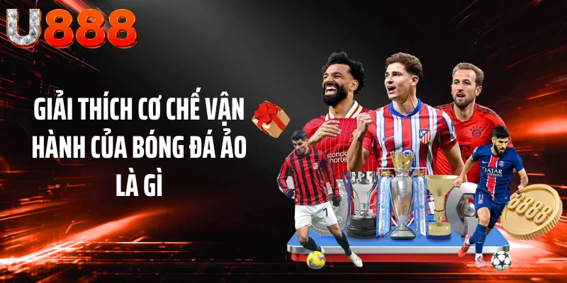 Giải thích cơ chế vận hành của bóng đá ảo là gì