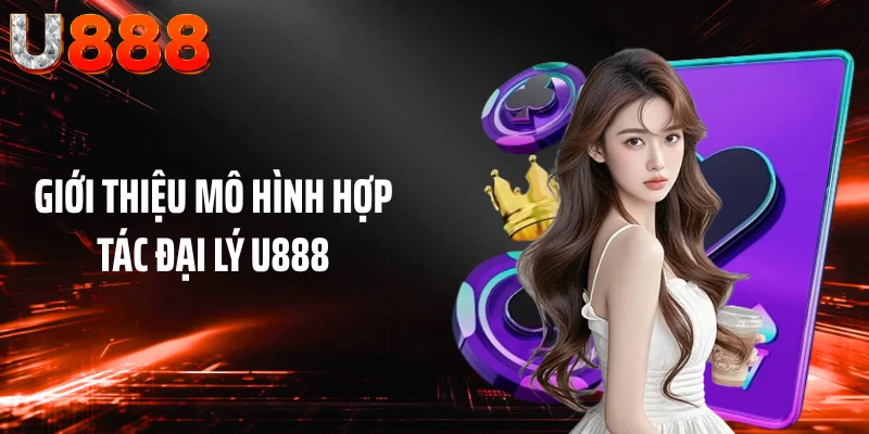 Giới thiệu mô hình hợp tác đại lý U888