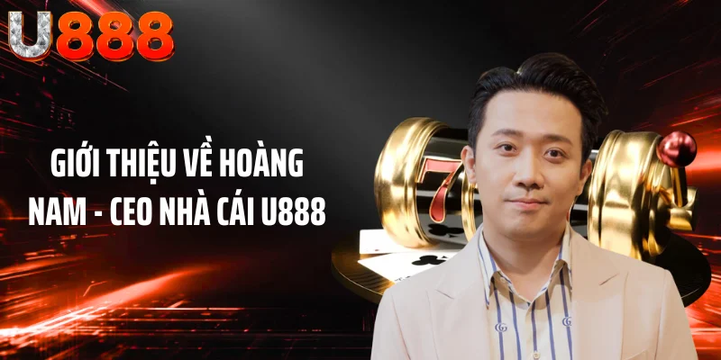 Giới thiệu về Hoàng Nam - CEO nhà cái U888