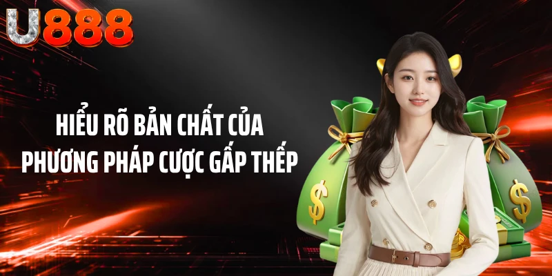 Hiểu rõ bản chất của phương pháp cược gấp thếp
