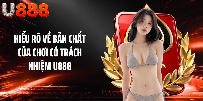 Hiểu rõ về bản chất của chơi có trách nhiệm U888