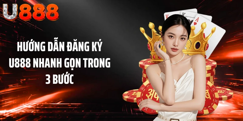 Hướng dẫn đăng ký U888 nhanh gọn trong 3 bước