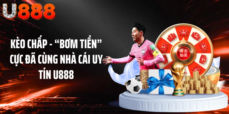 Kèo Chấp - “Bơm Tiền” Cực Đã Cùng Nhà Cái Uy Tín U888