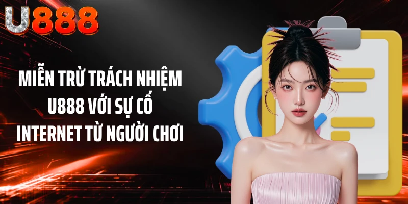 Miễn trừ trách nhiệm U888 với sự cố internet từ người chơi