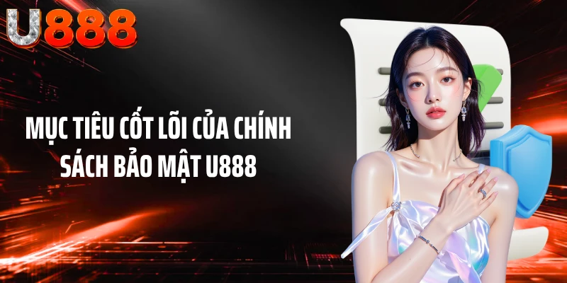 Mục tiêu cốt lõi của chính sách bảo mật U888