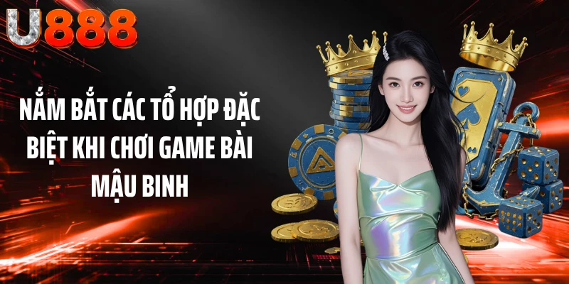 Nắm bắt các tổ hợp đặc biệt khi chơi game bài Mậu Binh