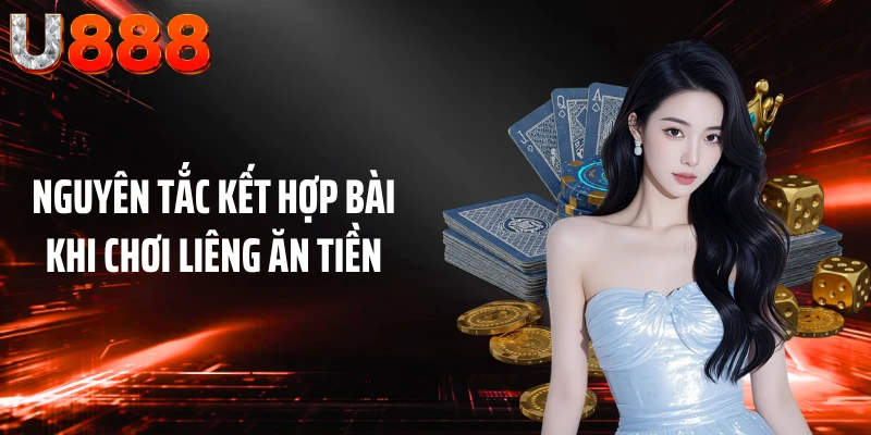 Nguyên tắc kết hợp bài khi chơi liêng ăn tiền