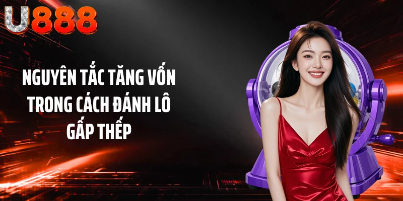 Nguyên tắc tăng vốn trong cách đánh lô gấp thếp