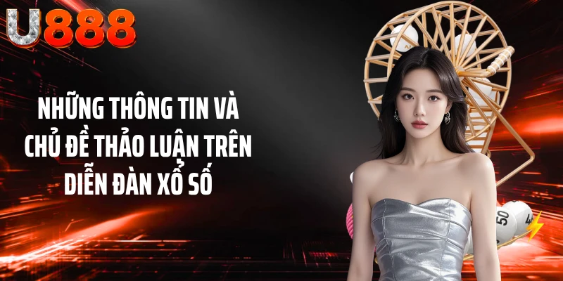 Những thông tin và chủ đề thảo luận trên diễn đàn xổ số