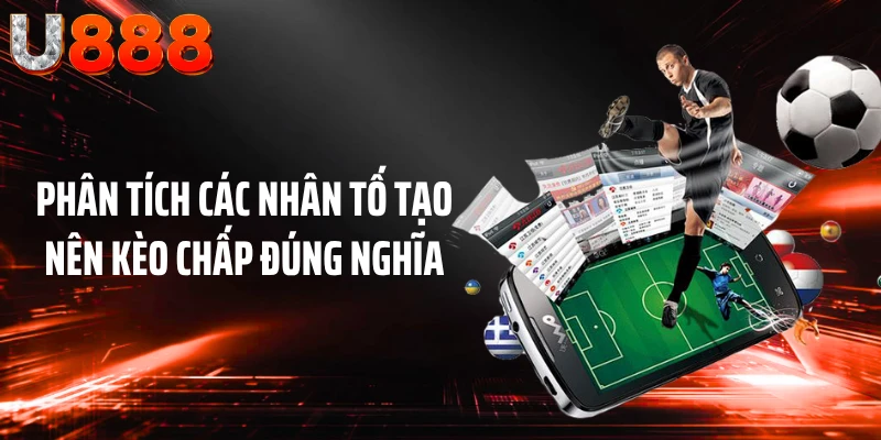 Phân tích các nhân tố tạo nên kèo chấp đúng nghĩa