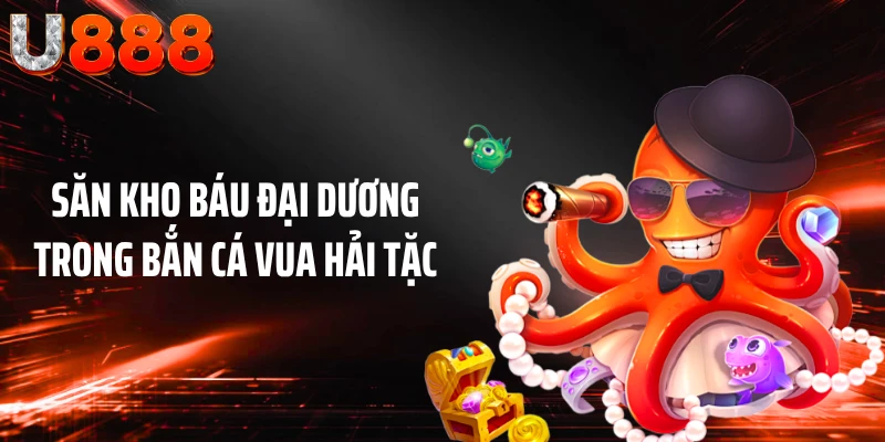 Săn kho báu đại dương trong bắn cá Vua Hải Tặc