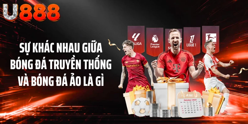 Sự khác nhau giữa bóng đá truyền thống và bóng đá ảo là gì