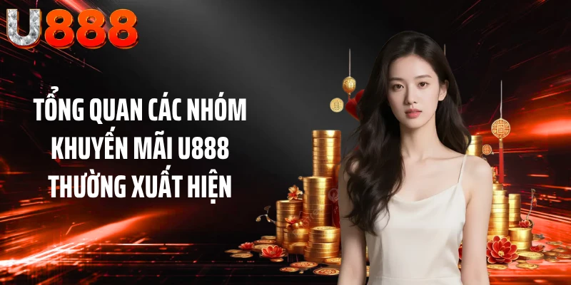 Tổng quan các nhóm khuyến mãi U888 thường xuất hiện